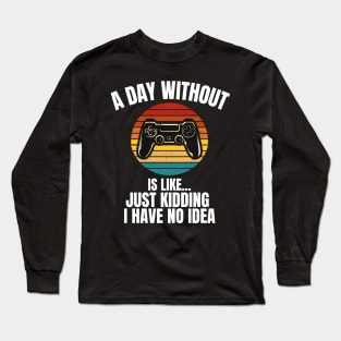 A Day Without Video Games Is Like... Long Sleeve T-Shirt